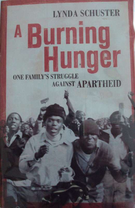 A Burning Hunger One Familys Struggle Against Apartheid Lynda Schuster