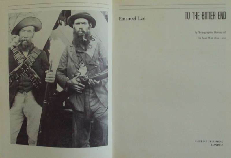 To The Bitter End A Photographic History of the Boer 1899 -1902 Emanoel Lee