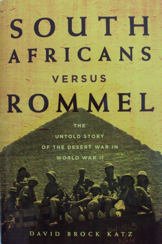 South Africans versus Rommel The Untold Story of the Desert War in World War II David Brock Katz