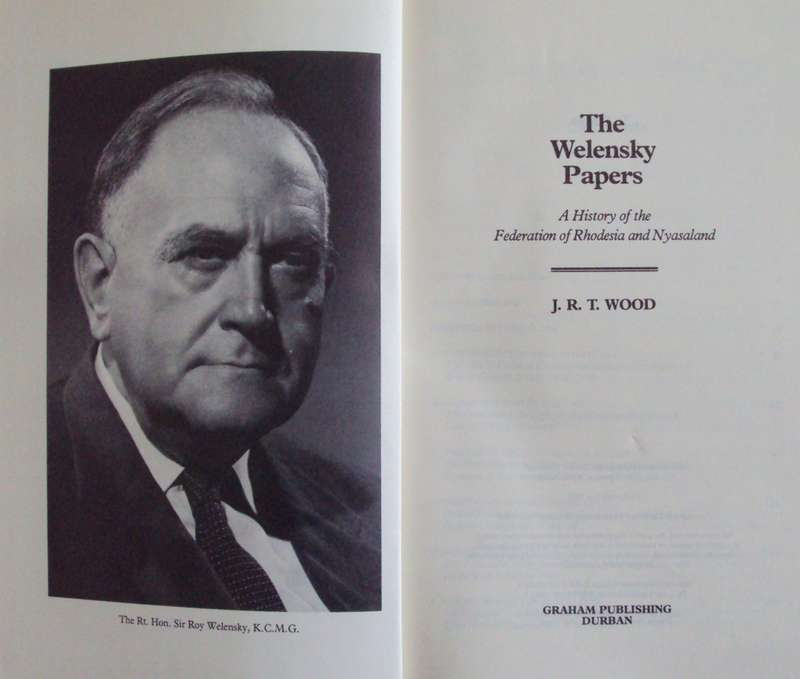 The Welensky Papers A History of the Federation of Rhodesia and Nyasaland J R T Wood
