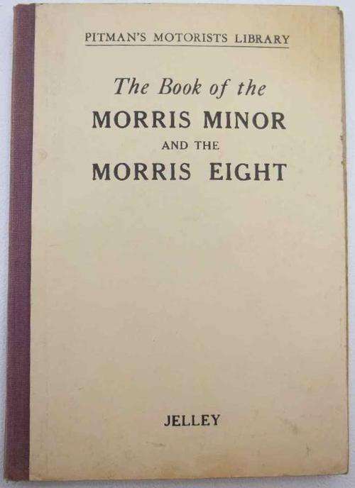 The Book Of Morris Minor And The Morris Eight - Harold Jelley - Sir Isaac Pitman & Sons, 1947