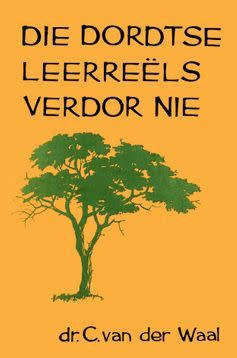 Die Dordtse Leerreels verdor nie / Dr C van der Waal