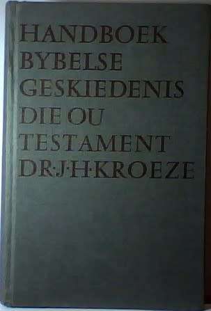 Handboek Bybelse geskiedenis: Ou Testament / Dr JH Kroeze
