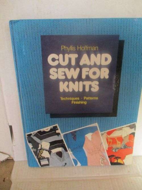 CUT AND SEW FOR KNITS;TECHNIQUES;PATTERNS;FINISHING----PHYLLIS HOFFMAN