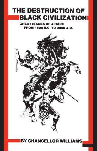 The Destruction of Black Civilization : Great Issues of a Race from 4500 B. C. to 2000 A. D.