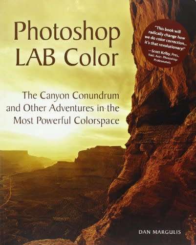 Photoshop LAB Color: The Canyon Conundrum and Adventures in the Most Powerful Colorspace (with CD)