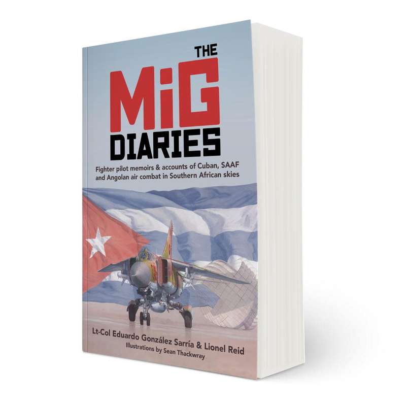 The MiG Diaries: Fighter pilot memoirs & accounts of Cuban, SAAF and Angolan air combat (SIGNED)