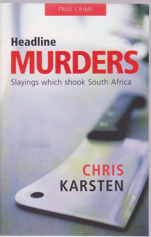 Headline Murders - Slayings which shook South Africa (Chris Karsten)