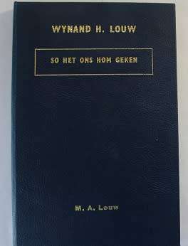 Wynand H.Louw so het ons hom geken deur M.A.Louw