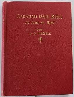 Abraham Paul Kriel-Sy lewe en werk deur J.D.Kestell