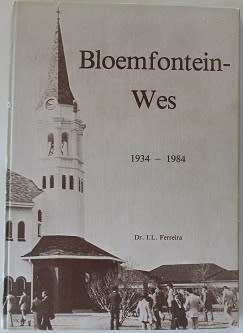 Bloemfontein-Wes 1934-1984 deur Dr. I.L. Ferreira