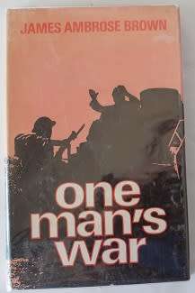 One man`s war by James Ambrose Brown. A soldier`s dairy-Second World War