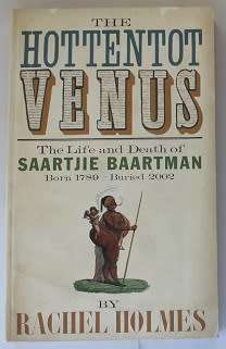 The Hottentot Venus by Rachel Holmes. The life and death of Saartjie Baartman.