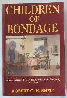 Children of Bondage by Robert C. Shell. A social history of the Slave Society at the Cape 1652-1838