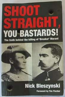 Shoot straight ,you bastards by Nick Bleszynski. The truth behind the killing of ` Breaker` Morant.