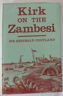 Kirk on the Zambesi by Reginald Coupland. A chapter of African history