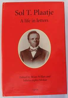 Sol T. Plaatje. A life in Letters edited by Brian William and Sabata-mpho Mokae