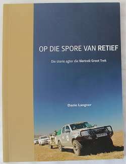 Op die spore van Retief deur Danie Langner. Die storie agter die Viertrek Groot Trek.