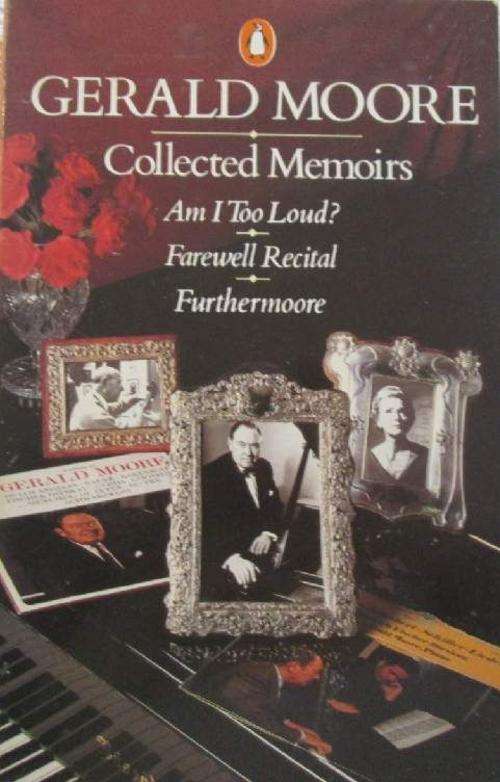 Gerald Moore - Collected Memoirs - Am I too Loud., Farewell Recital & Futhermore