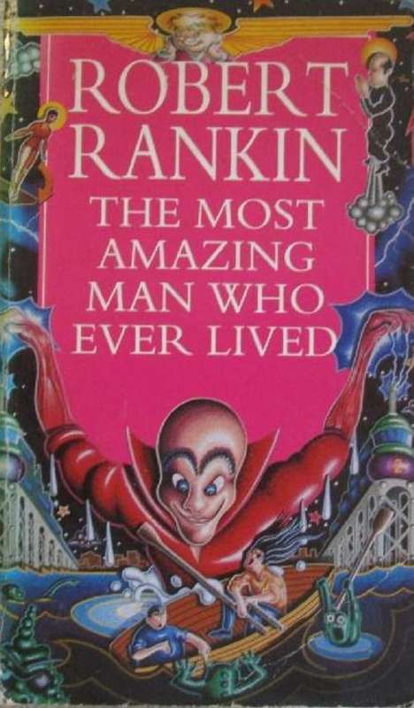 The Most Amazing Man Who Ever Lived - Robert Rankin
