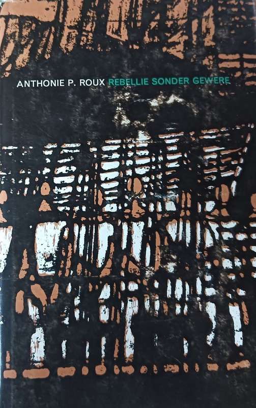 Rebellie Sonder Gewere - Antonie P. Le Roux - Hardcover - 255 pages