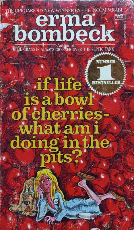 If Life is a Bowl of Cherries, What Am I Doing in the Pits - Erma Bombeck - Softcover - 256 Pages