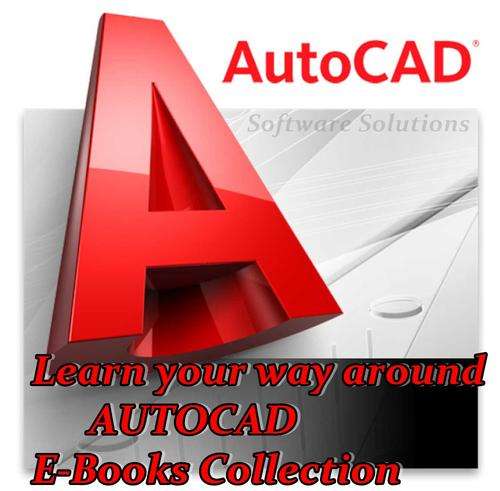 AutoCad E-BOOKS COLLECTION !!! Know YOUR WAY AROUND AutoCad!