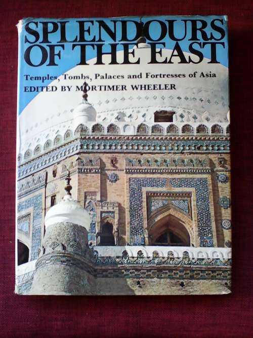 Splendours of the east Ed by Mortimer Wheeler. 1970. H/C