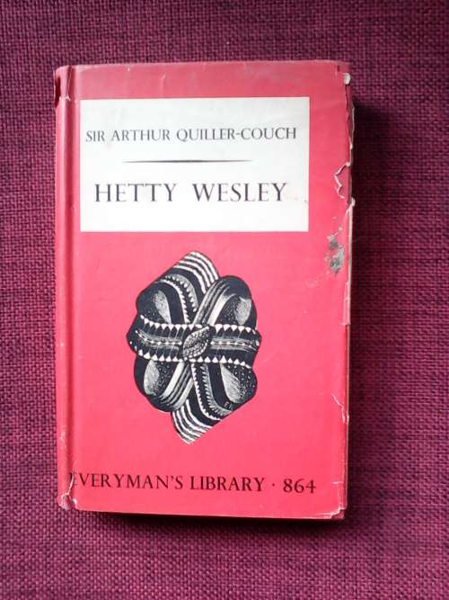 Hetty Wesley by Sir Arthur Quiller-couch. everyman`s lib - 864 1st 1931