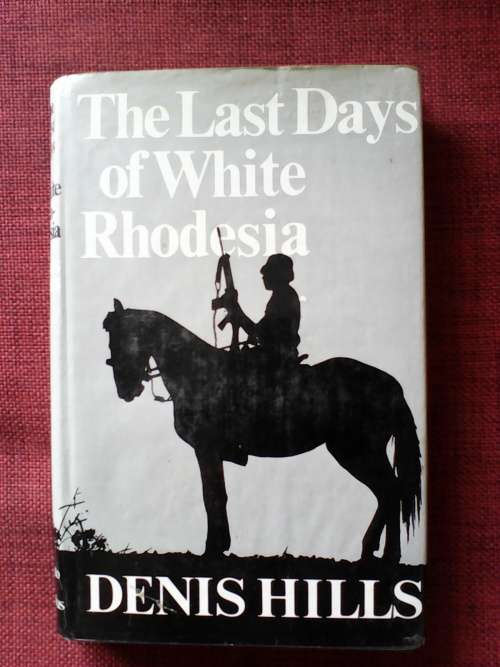 The last days of White Rhodesia by Denis Hills. H/C/ 1st 1981