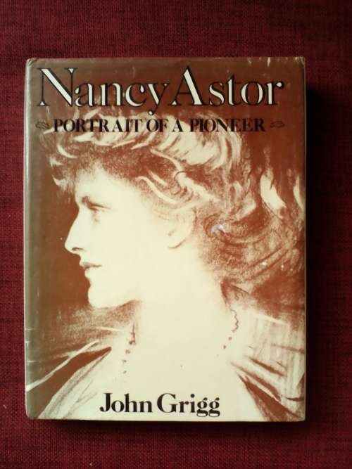 Nancy Astor, portrait of a pioneer by John Grigg. H/C 1st 1980