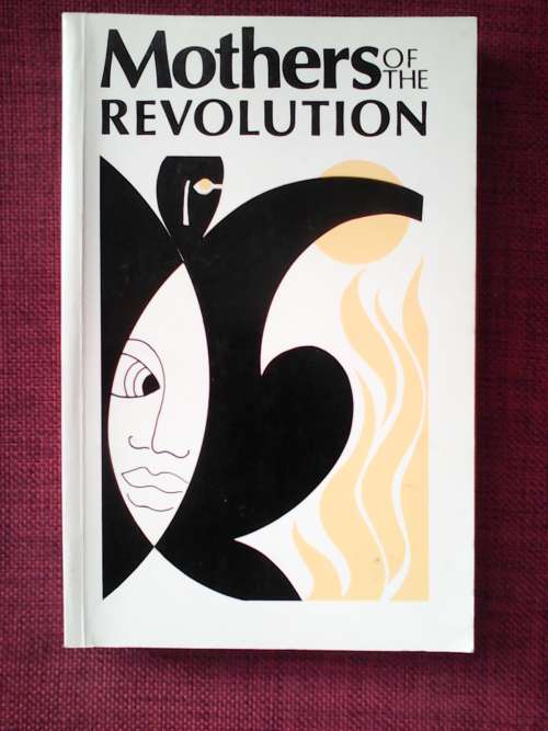 Mothers of the Revolution compiled by Irene Staunton. S/C. 306 pp.