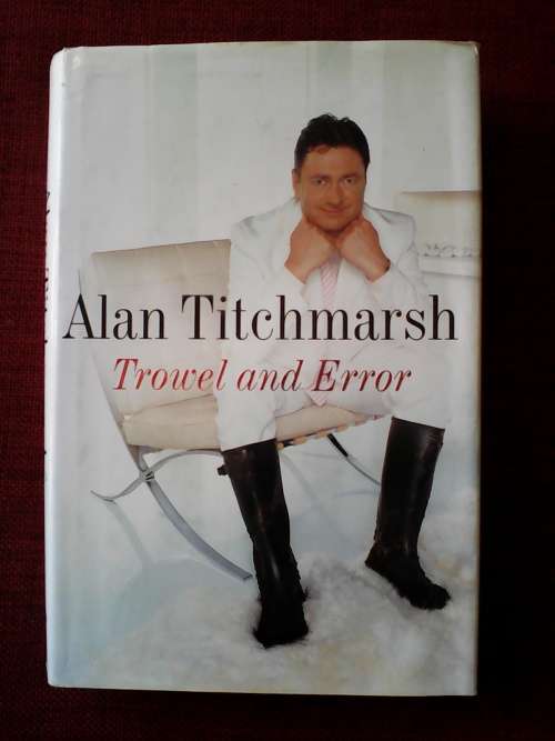 Trowel and Error by Alan Titchmarsh. H/C. 322 pp. 2002