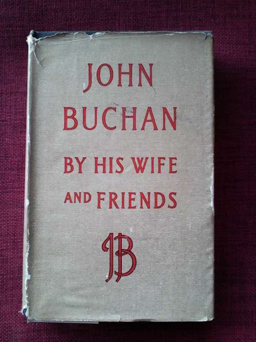 John Buchan by His Wife and Friends. Susan Tweedsmuir. First Edition 1947. H/C. 304 pp.