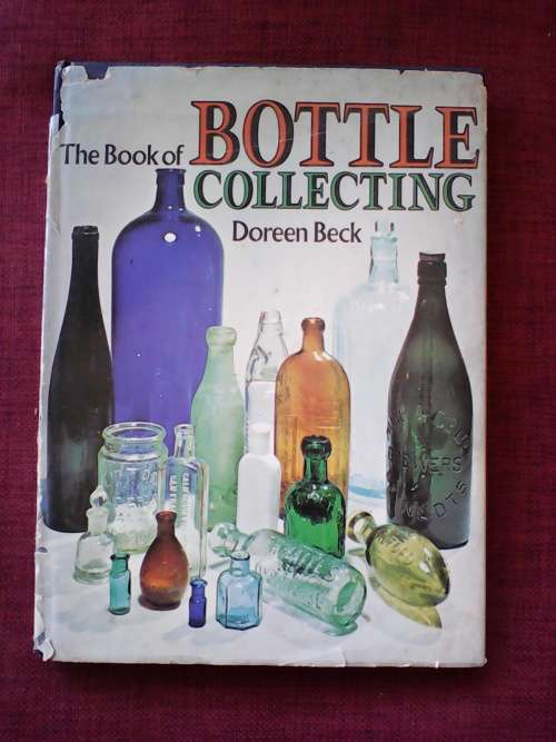 The Book of Bottle Collecting by Doreen Beck. H/C. Large format. 96 pp. 1974