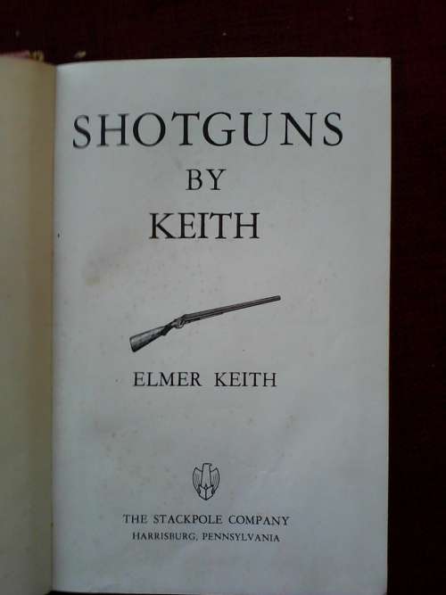 Shotguns by Keith, written by Elmer Keith. 2nd ed 1961. H/C. 334 pp. 600 g