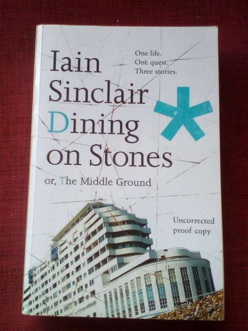 Dining on Stones or, The Middle Ground by Iain Sinclair. 1st 2004 uncorrected copy