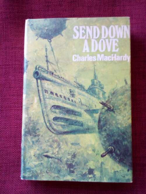 Send Down a Dove by Charles MacHardy. 1st 1968. H/C with jacket. 381 pp.