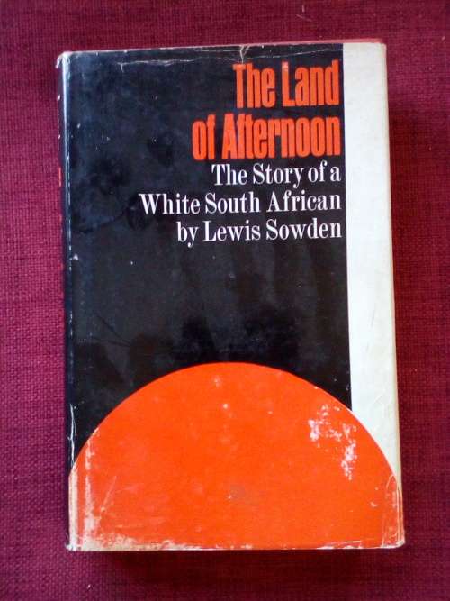 The Land of Afternoon, The Story of a White South African by L Sowden. 1st 1968. H/C with jacket.