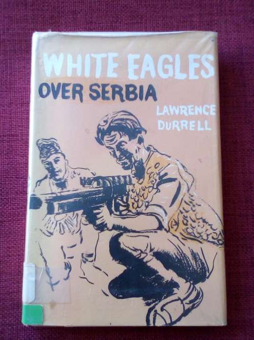 White Eagles over Serbia by Lawrence Durrell. 3rd impression 1967. H/C with jacket. 200 pp.