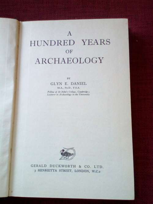 A Hundred Years of Archeology by Glyn E Daniel. 1st 1950. H/C. 344 pp.