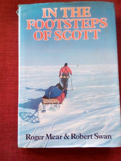 In the Footsteps of Scott by Roger Mear and Robert Swan. 1st 1987. H/C with jacket. 306 pp.