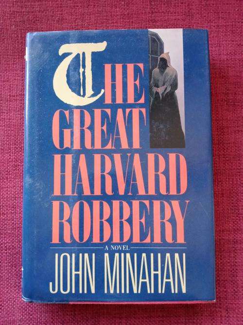 The Great Harvard Robbery by John Minahan. 1st ed 1988. Signed. H/C with jacket. 267 pp.