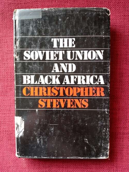 The Soviet Union and Black Africa by Christopher Stevens. 1st 1976. H/C with jacket. 236 pp.