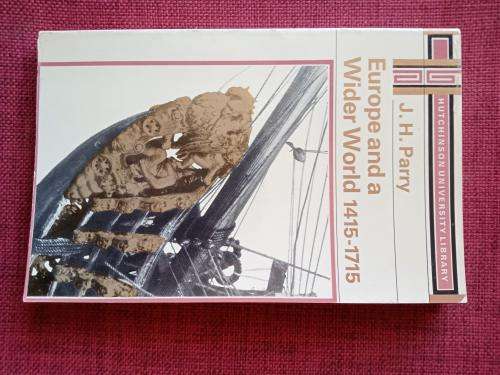 Europe and a Wider World 1415-1715 by JH Parry. Reprint 1969. S/C. 176 pp.