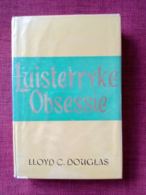Luisterryke Obsessie deur Lloyd C Douglas. 1ste Afrikaanse uitgawe 1962. H/B met stofjas. 244 pp.