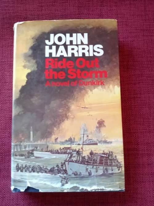Ride Out the Storm, A Novel of Dunkirk, by John Harris. 1st edition 1975. H/C with jacket. 272 pp.