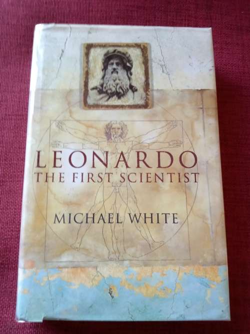 Leonardo: The First Scientist by Michael White. First edition 2000. H/C with jacket. 370 pp. As new!