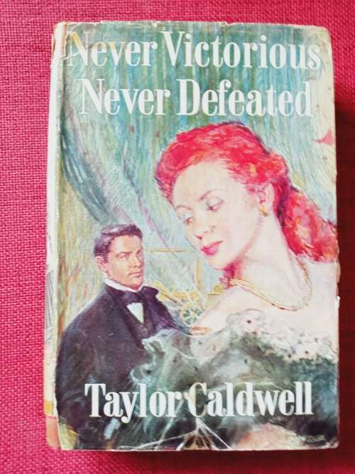 Never Victorious, Never Defeated by Taylor Caldwell. 1st edition 1954. H/C with jacket. 640 pp.