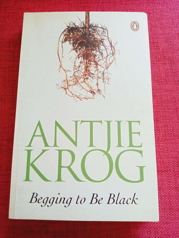 Begging to be Black, by Antjie Krog. 2017 reprint. Penguin paperback. 291 pp.